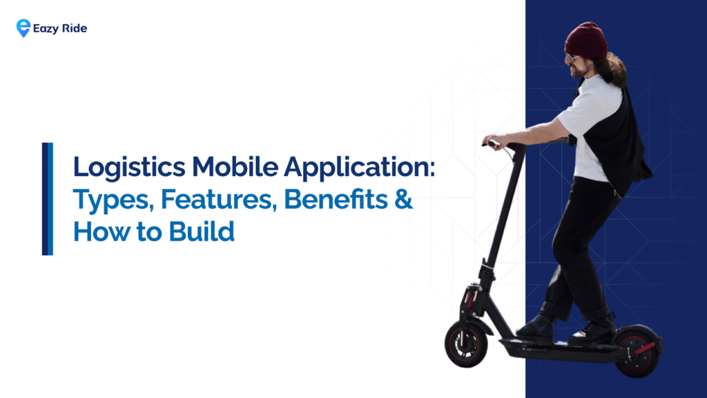 Logistics Mobile Application: Types, Features, Benefits & How to Build