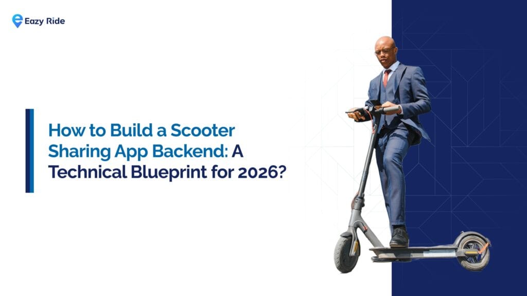 How to Build a Scooter Sharing App Backend: A Technical Blueprint for 2026?