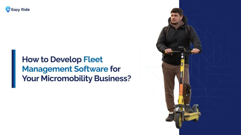 How to Develop Fleet Management Software for Your Micromobility Business?